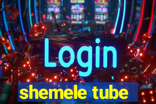 shemele tube